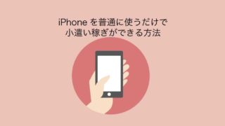 iPhoneを普通に使うだけで小遣い稼ぎ